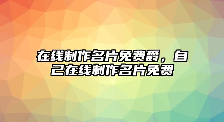 在線制作名片免費爵，自己在線制作名片免費