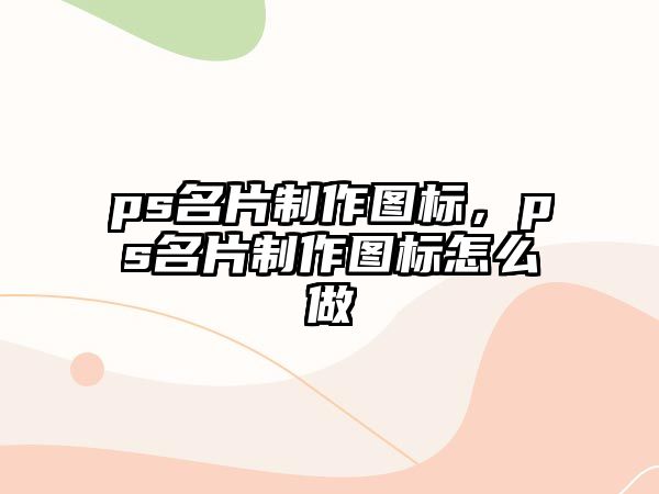 ps名片制作圖標，ps名片制作圖標怎么做