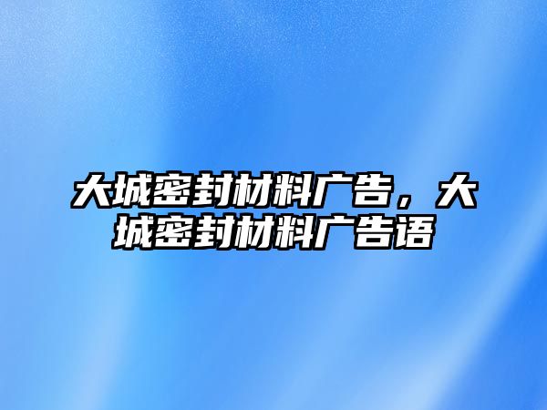 大城密封材料廣告，大城密封材料廣告語(yǔ)