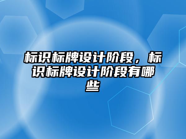 標識標牌設計階段，標識標牌設計階段有哪些