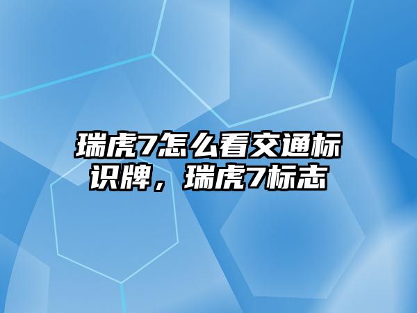 瑞虎7怎么看交通標(biāo)識牌，瑞虎7標(biāo)志