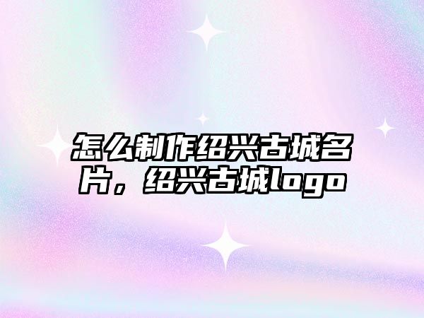 怎么制作紹興古城名片，紹興古城logo