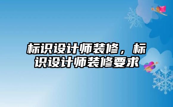 標識設計師裝修，標識設計師裝修要求