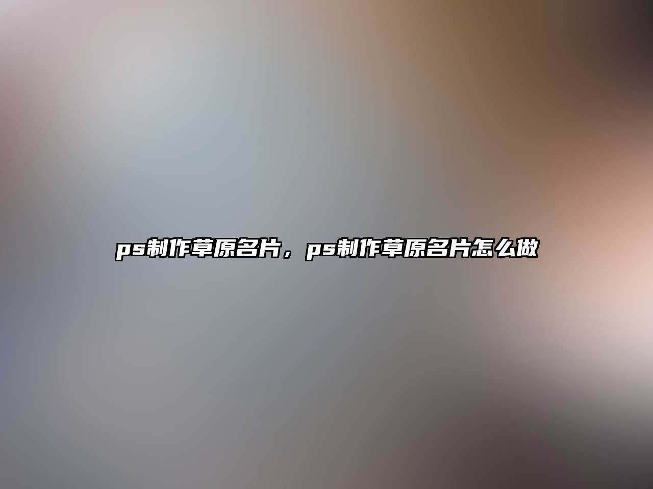 ps制作草原名片，ps制作草原名片怎么做