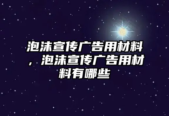 泡沫宣傳廣告用材料，泡沫宣傳廣告用材料有哪些