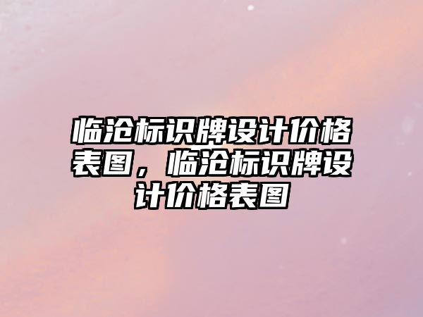 臨滄標(biāo)識牌設(shè)計價格表圖，臨滄標(biāo)識牌設(shè)計價格表圖