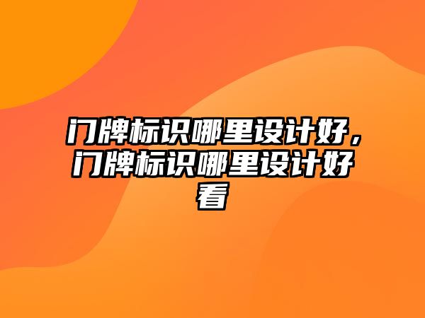 門牌標(biāo)識哪里設(shè)計好，門牌標(biāo)識哪里設(shè)計好看