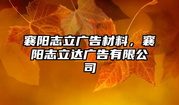 襄陽志立廣告材料，襄陽志立達(dá)廣告有限公司