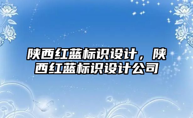 陜西紅藍(lán)標(biāo)識設(shè)計，陜西紅藍(lán)標(biāo)識設(shè)計公司