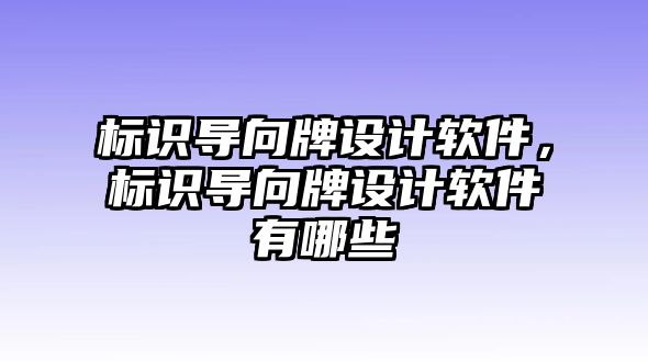 標識導向牌設計軟件，標識導向牌設計軟件有哪些