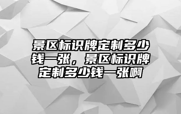 景區(qū)標識牌定制多少錢一張，景區(qū)標識牌定制多少錢一張啊