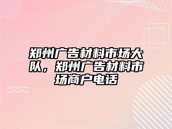 鄭州廣告材料市場大隊，鄭州廣告材料市場商戶電話