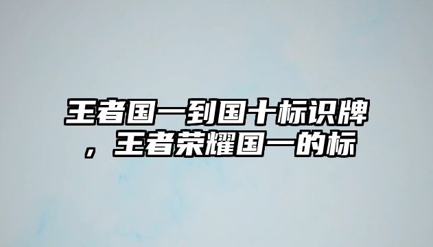 王者國一到國十標識牌，王者榮耀國一的標