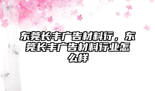 東莞長豐廣告材料行，東莞長豐廣告材料行業(yè)怎么樣