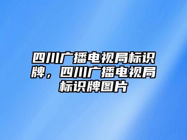 四川廣播電視局標(biāo)識(shí)牌，四川廣播電視局標(biāo)識(shí)牌圖片