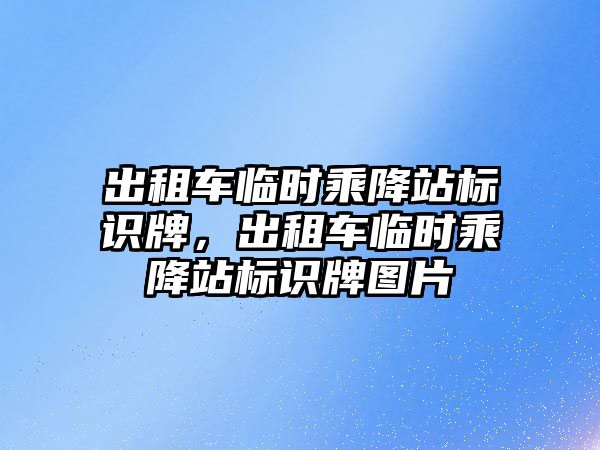 出租車臨時乘降站標識牌，出租車臨時乘降站標識牌圖片