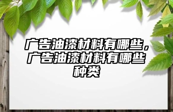 廣告油漆材料有哪些，廣告油漆材料有哪些種類