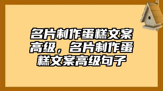 名片制作蛋糕文案高級，名片制作蛋糕文案高級句子