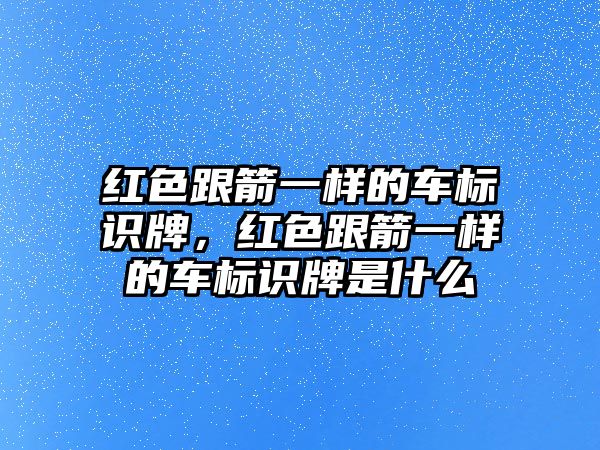 紅色跟箭一樣的車標(biāo)識牌，紅色跟箭一樣的車標(biāo)識牌是什么