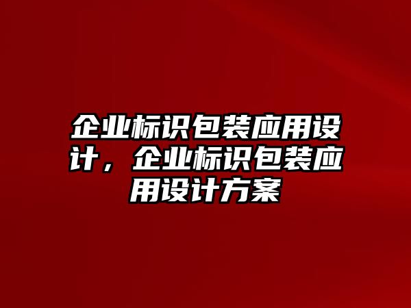 企業(yè)標(biāo)識包裝應(yīng)用設(shè)計，企業(yè)標(biāo)識包裝應(yīng)用設(shè)計方案