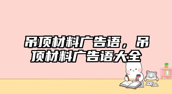 吊頂材料廣告語，吊頂材料廣告語大全