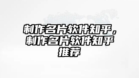 制作名片軟件知乎，制作名片軟件知乎推薦