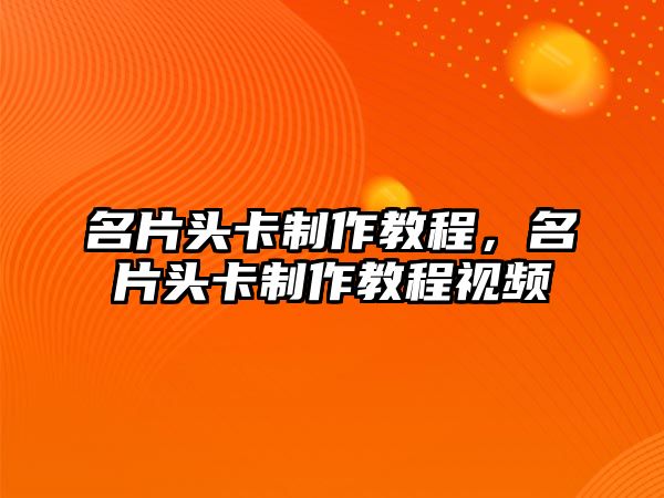 名片頭卡制作教程，名片頭卡制作教程視頻