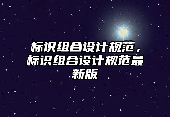 標識組合設計規(guī)范，標識組合設計規(guī)范最新版