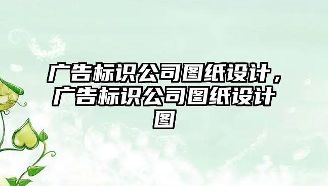 廣告標識公司圖紙設計，廣告標識公司圖紙設計圖