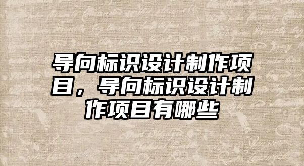 導向標識設計制作項目，導向標識設計制作項目有哪些