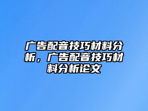 廣告配音技巧材料分析，廣告配音技巧材料分析論文