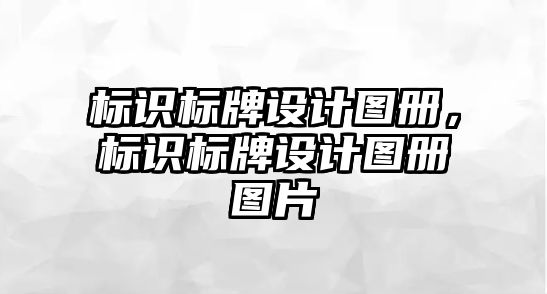 標(biāo)識標(biāo)牌設(shè)計圖冊，標(biāo)識標(biāo)牌設(shè)計圖冊圖片