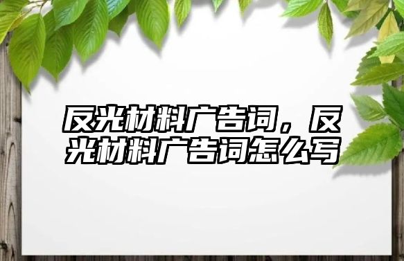 反光材料廣告詞，反光材料廣告詞怎么寫(xiě)