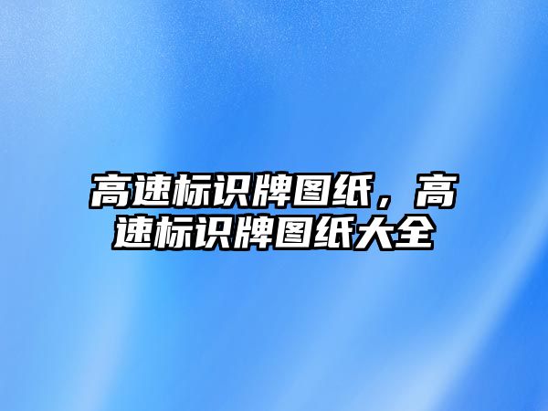 高速標識牌圖紙，高速標識牌圖紙大全