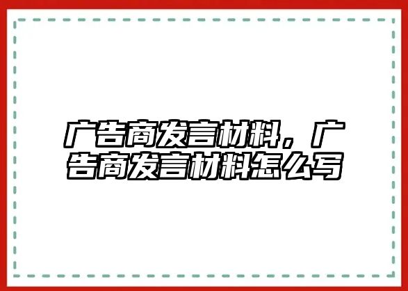 廣告商發(fā)言材料，廣告商發(fā)言材料怎么寫