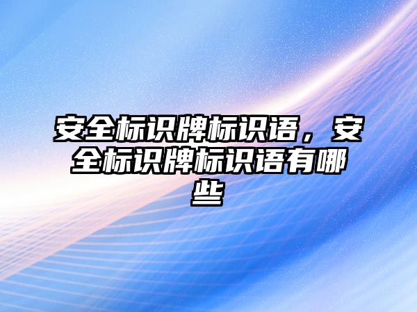 安全標識牌標識語，安全標識牌標識語有哪些