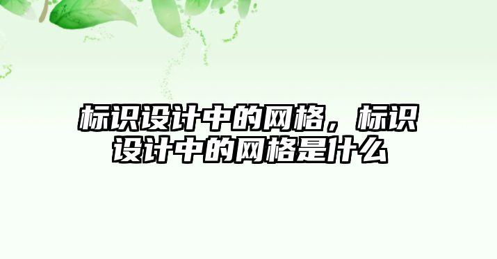 標識設計中的網(wǎng)格，標識設計中的網(wǎng)格是什么