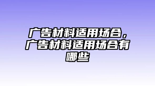 廣告材料適用場合，廣告材料適用場合有哪些