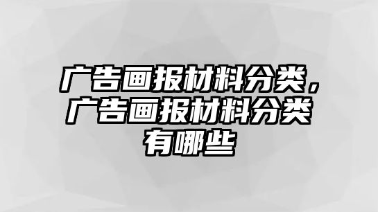 廣告畫報材料分類，廣告畫報材料分類有哪些