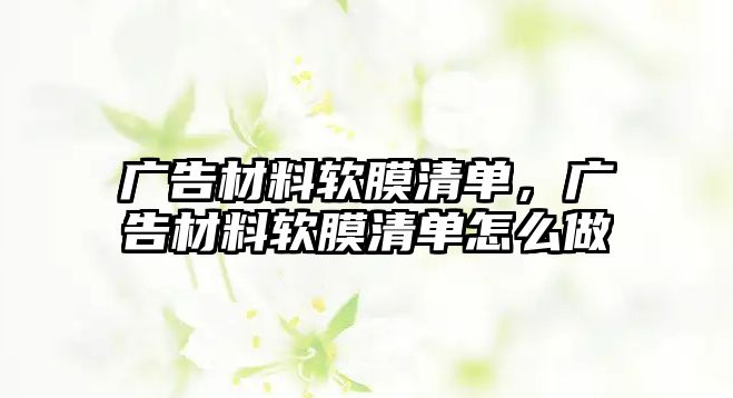 廣告材料軟膜清單，廣告材料軟膜清單怎么做