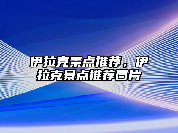 伊拉克景點推薦，伊拉克景點推薦圖片