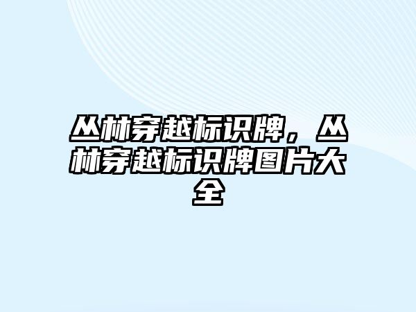 叢林穿越標識牌，叢林穿越標識牌圖片大全