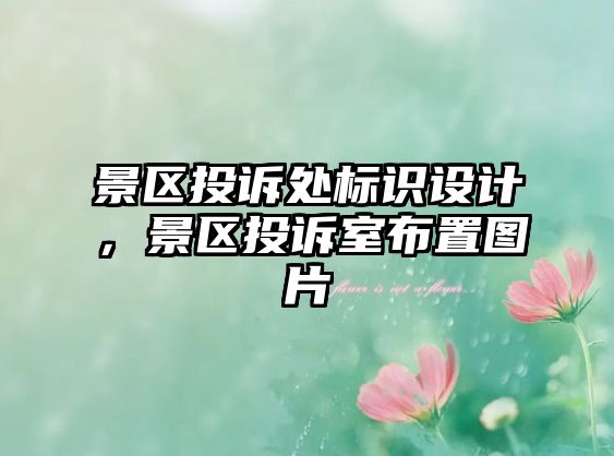 景區(qū)投訴處標(biāo)識(shí)設(shè)計(jì)，景區(qū)投訴室布置圖片