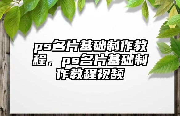 ps名片基礎(chǔ)制作教程，ps名片基礎(chǔ)制作教程視頻