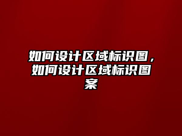 如何設(shè)計區(qū)域標識圖，如何設(shè)計區(qū)域標識圖案