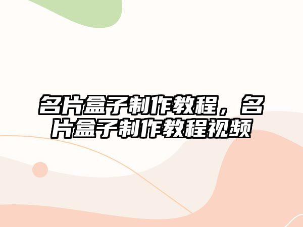 名片盒子制作教程，名片盒子制作教程視頻