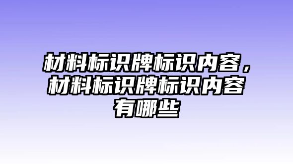 材料標識牌標識內(nèi)容，材料標識牌標識內(nèi)容有哪些