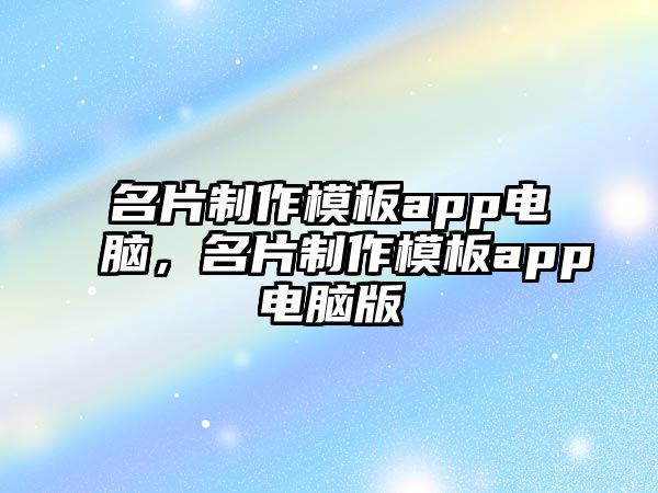 名片制作模板app電腦，名片制作模板app電腦版