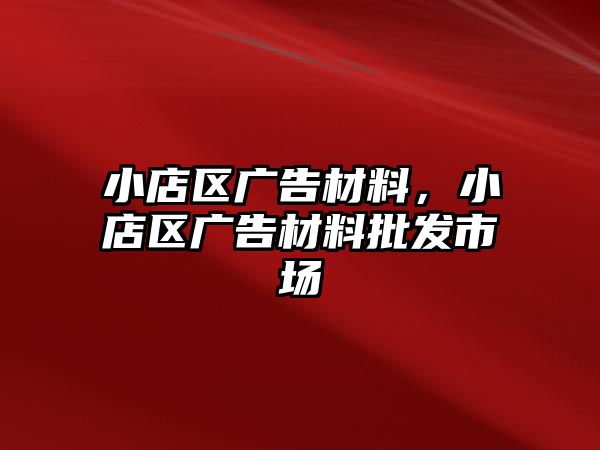 小店區(qū)廣告材料，小店區(qū)廣告材料批發(fā)市場(chǎng)