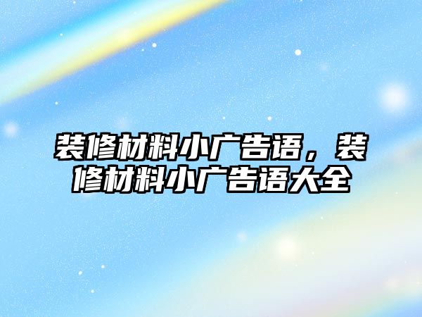 裝修材料小廣告語，裝修材料小廣告語大全